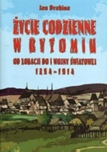 Życie codzienne w Bytomiu. Od lokacji do I wojny światowej 1254 - 1914