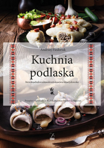 Kuchnia podlaska. Litewska-białoruska-ukraińska-tatarska-żydowska
