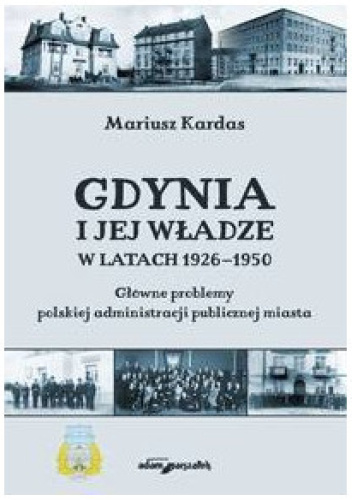 Gdynia i jej władze w latach 1926–1950. Główne problemy polskiej administracji publicznej miasta