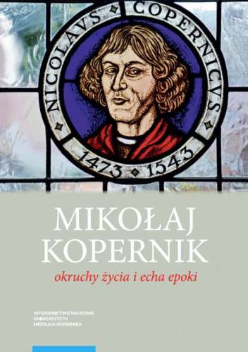 Mikołaj Kopernik. Okruchy życia i echa epoki