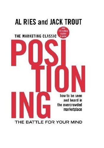 Positioning: The Battle for Your Mind: How to Be Seen and Heard in the Overcrowded Marketplace