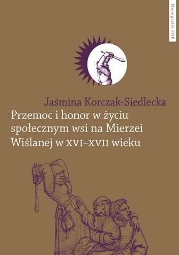 Przemoc i honor w życiu społecznym wsi na Mierzei Wiślanej w XVI–XVII wieku