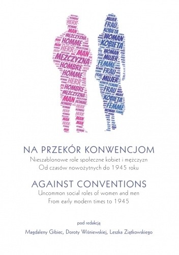 Na przekór konwencjom. Nieszablonowe role społeczne kobiet i mężczyzn od czasów nowożytnych do 1945 roku / Against Conventions. Uncommon Social Roles of Women and Men from Early Modern Times to 1945