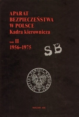 Aparat bezpieczeństwa w Polsce. Kadra kierownicza. T. II (1956-1975)