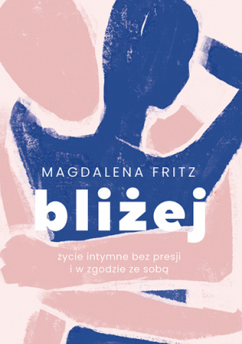 Bliżej. Życie intymne bez presji i w zgodzie ze sobą
