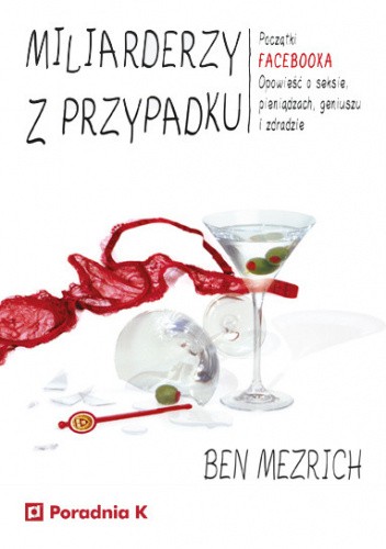 Miliarderzy z przypadku. Początki FACEBOOKA. Opowieść o seksie, pieniądzach,geniuszu i zdradzie
