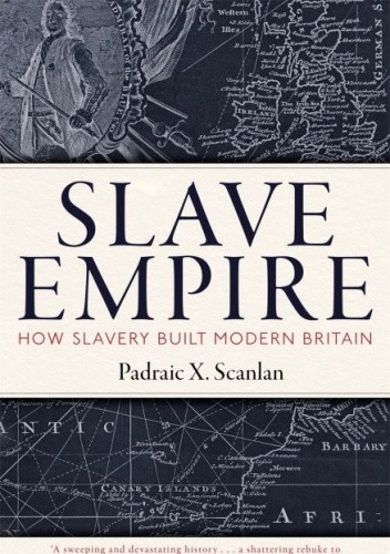 Slave Empire: How Slavery Built Modern Britain