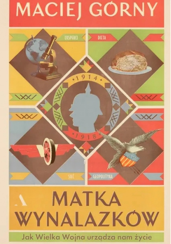 Matka wynalazków. Jak Wielka Wojna urządza nam życie