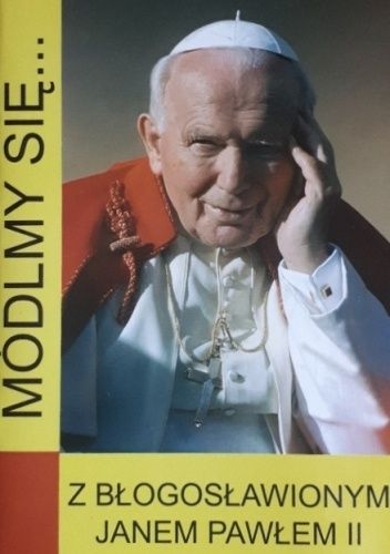 Módlmy się.... z błogosławionym Janem Pawłem II