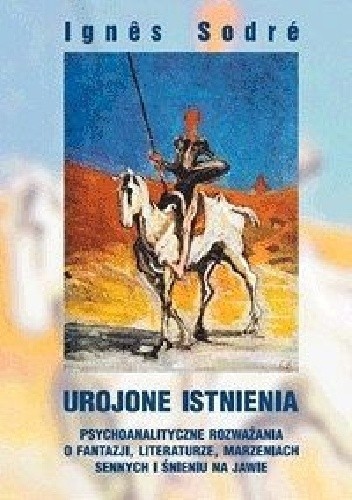 Urojone istnienia. Psychoanalityczne rozważania o fantazji, literaturze, marzeniach sennych i śnieniu na jawie