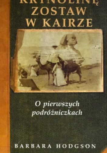 Krynolinę zostaw w Kairze: O pierwszych podróżniczkach