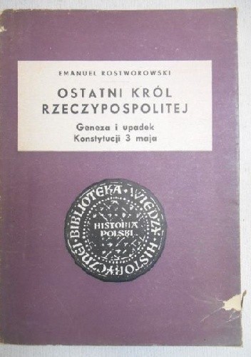 Ostatni król Rzeczypospolitej. Geneza i upadek Konstytucji 3 maja