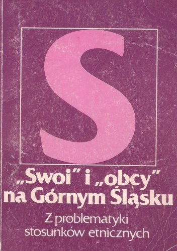 "Swoi" i "obcy" na Górnym Śląsku. Z problematyki stosunków etnicznych