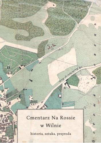 Cmentarz Na Rossie w Wilnie – historia, sztuka, przyroda