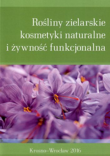 Rośliny zielarskie, kosmetyki naturalne i żywność funkcjonalna. Tom 4. Bezpieczeństwo żywności i pasz