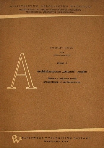 Architektoniczna "scientia" gotyku. Szkice z zakresu teorii architektury w średniowieczu