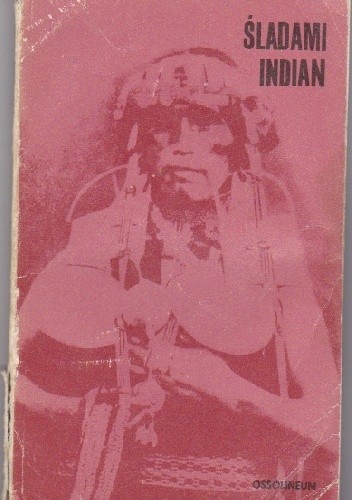 Śladami Indian. Antologia polskich relacji o Indianach Ameryki Południowej