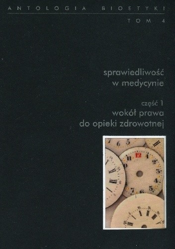 Sprawiedliwość w medycynie. Część 1: Wokół prawa do opieki zdrowotnej. Część 2: Dystrybucja zasobów w opiece zdrowotnej