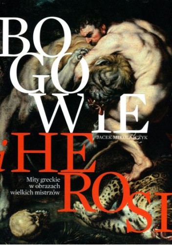Bogowie i Herosi. Mity greckie w obrazach wielkich mistrzów
