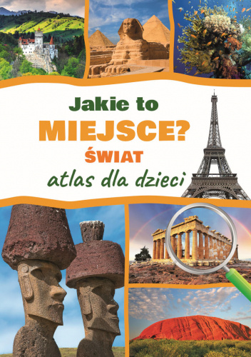 Jakie to miejsce? Świat. Atlas dla dzieci