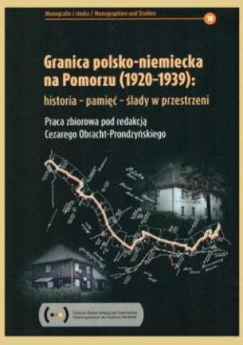 Granica polsko-niemiecka na Pomorzu (1920-1939): historia - pamięć - ślady w przestrzeni