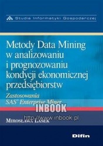 Metody Data Mining w analizowaniu i prognozowaniu kondycji ekonomicznej przedsiębiorstw - Lasek Mirosława