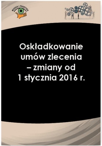 Oskładkowanie umów zlecenia - zmiany od 1 stycznia 2016 r