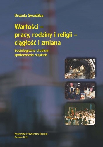 Wartości – pracy, rodziny i religii – ciągłość i zmiana. Socjologiczne studium społeczności śląskich