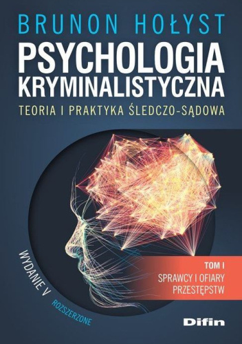 Psychologia kryminalistyczna. Teoria i praktyka śledczo-sądowa. Tom 1. Sprawcy i ofiary przestępstw