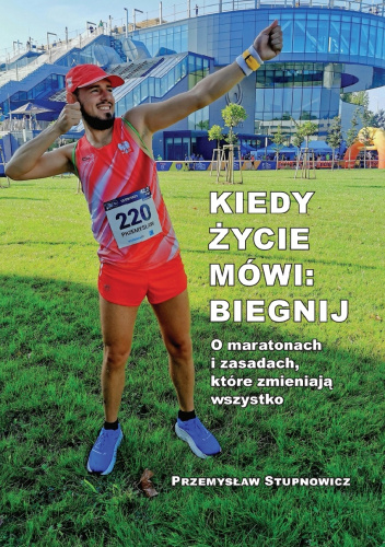 Kiedy życie mówi: biegnij. O maratonach i zasadach, które zmieniają wszystko