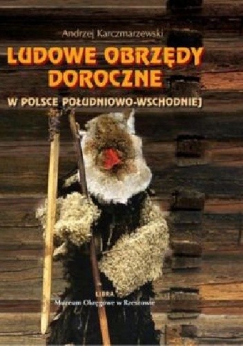 Ludowe obrzędy doroczne w Polsce południowo-wschodniej