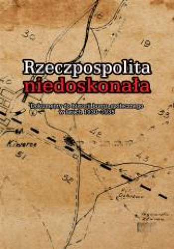 Rzeczpospolita niedoskonała Dokumenty do historii buntu społecznego w latach 1930-1935