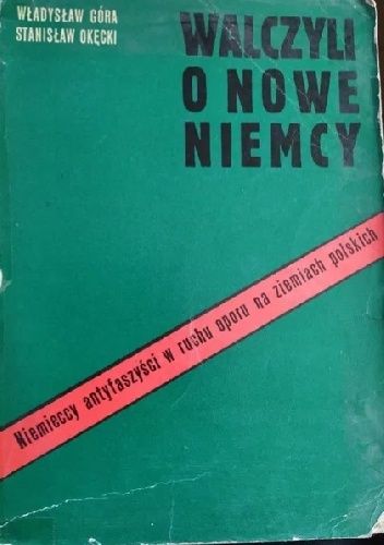 Walczyli o nowe Niemcy : niemieccy antyfaszyści w ruchu oporu na ziemiach polskich