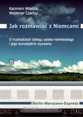 Jak rozmawiać z Niemcami?  - O trudnościach dialogu polsko-niemieckiego i jego europejskim wyzwaniu