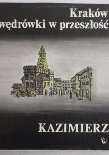 Kraków - wędrówki w przeszłość. Kazimierz