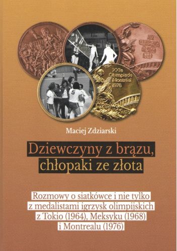 Dziewczyny z brązu, chłopaki ze złota. Rozmowy o siatkówce i nie tylko z medalistami igrzysk olimpijskich z Tokio (1964), Meksyku (1968) i Montrealu (1976)