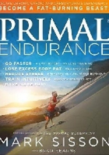 Primal Endurance: Escape chronic cardio and carbohydrate dependency and become a fat burning beast!