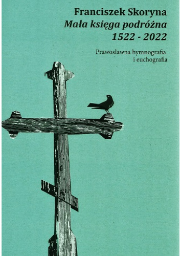 Franciszek Skoryna. Mała księga podróżna 1522-2022. Prawosławna hymnografia i euchografia