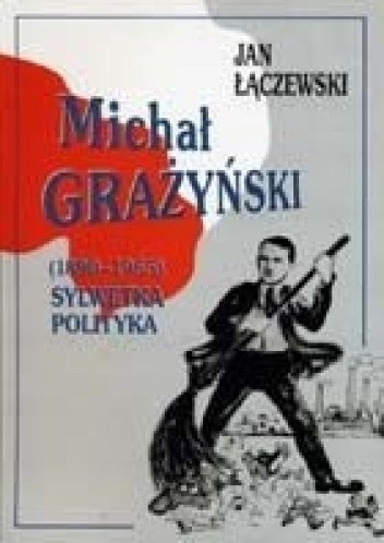 Michał Grażyński (1890-1965). Sylwetka polityka