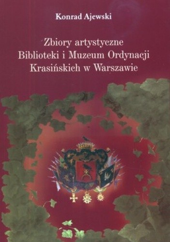 Zbiory artystyczne Biblioteki i Muzeum Ordynacji Krasińskich w Warszawie. Losy, ludzie, znaczenie