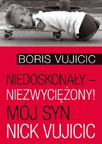 Niedoskonały – niezwyciężony! Mój syn Nick Vujicic