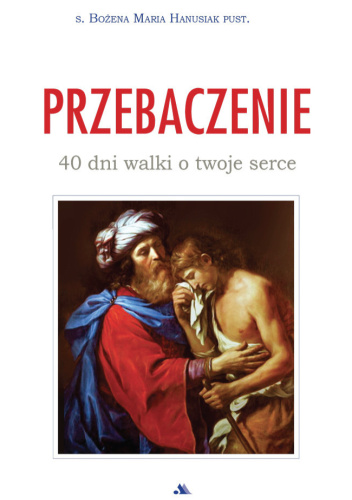 Przebaczenie. 40 dni walki o twoje serce
