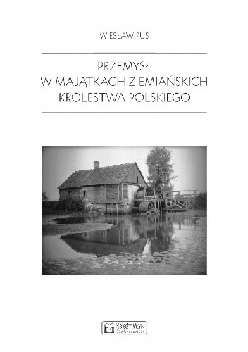 Przemysł w majątkach ziemiańskich Królestwa Polskiego w latach 1879-1913