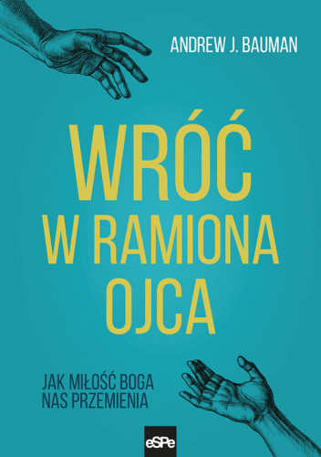 Wróć w ramiona Ojca Jak miłość Boga nas przemienia