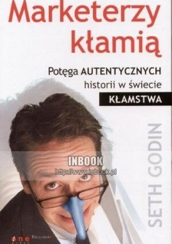Marketerzy kłamią. Potęga autentycznych historii w świecie kłamstwa - Seth Godin