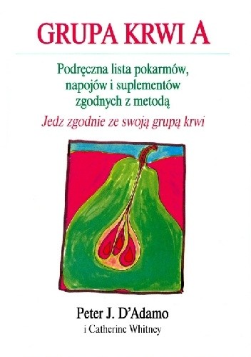 Grupa krwi A. Podręczna lista pokarmów, napojów i suplementów zgodnych z metodą "Jedz zgodnie ze swoją grupą krwi"