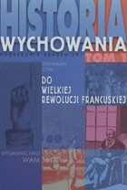 Historia wychowania. Tom 1. Od Wielkiej Rewolucji Francuskiej