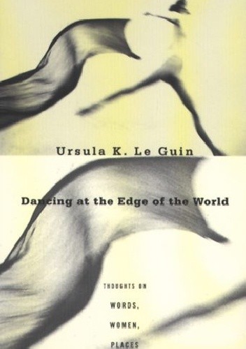 Dancing at the Edge of the World: Thoughts on Words, Women, Places