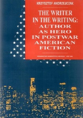 The Writer in the Writing. Author as Hero in Postwar American Fiction