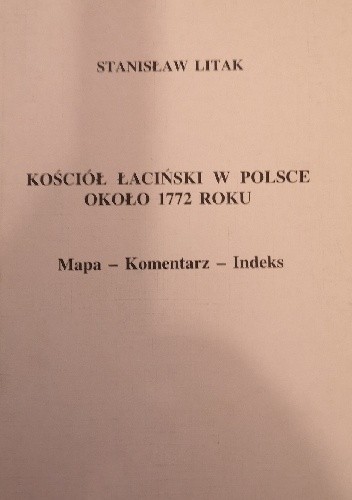Kościół łaciński w Polsce około 1772 roku : mapa, komentarz, indeks